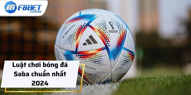 Luật chơi bóng đá Saba chuẩn nhất 2024