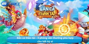 Bắn cá thần tài - 3 phòng săn thưởng phù hợp cho bất kỳ ai