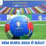 Xem Euro 2024 Ở Đâu? Kênh Phát Sóng Miễn Phí Euro