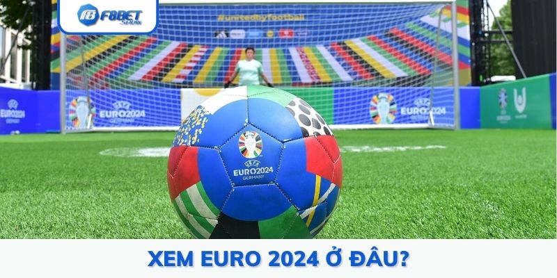 Xem Euro 2024 Ở Đâu? Kênh Phát Sóng Miễn Phí Euro