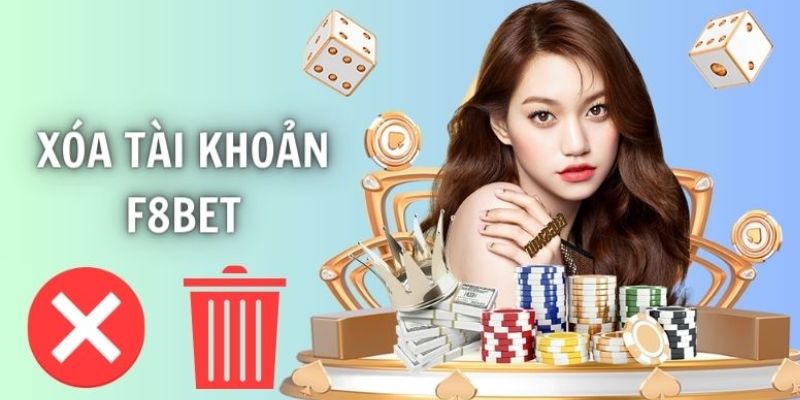 Vì sao cược thủ muốn xóa tài khoản F8BET